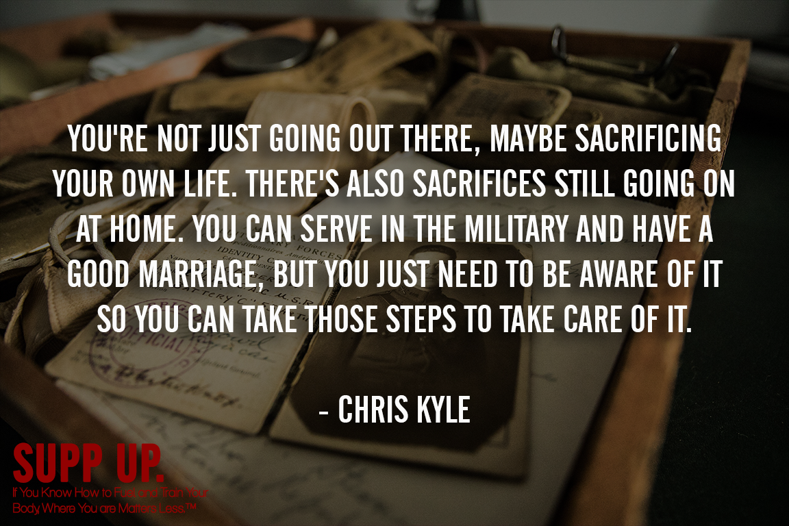 You're not just going out there maybe sacrificing your own life There's also sacrifices still going on at home Chris Kyle, Chris Kyle quotes, SUPP UP quotes, military quotes